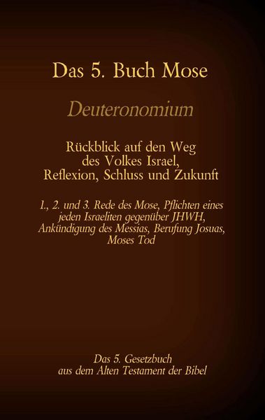 Produktbild: Das 5. Buch Mose, Deuteronomium, das 5. Gesetzbuch aus dem Alten Testament, R&uuml;ckblick auf den Weg des Volkes Israel, Reflexion, Schluss und Zukunft