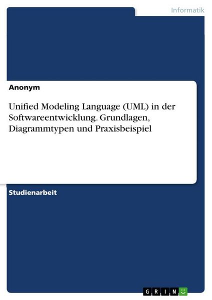 Produktbild: Unified Modeling Language (UML) in der Softwareentwicklung. Grundlagen, Diagrammtypen und Praxisbeispiel