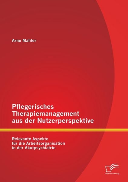 Produktbild: Pflegerisches Therapiemanagement aus der Nutzerperspektive: Relevante Aspekte f&uuml;r die Arbeitsorganisation in der Akutpsychiatrie