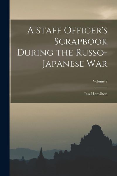 Produktbild: A Staff Officer's Scrapbook During the Russo-Japanese War; Volume 2
