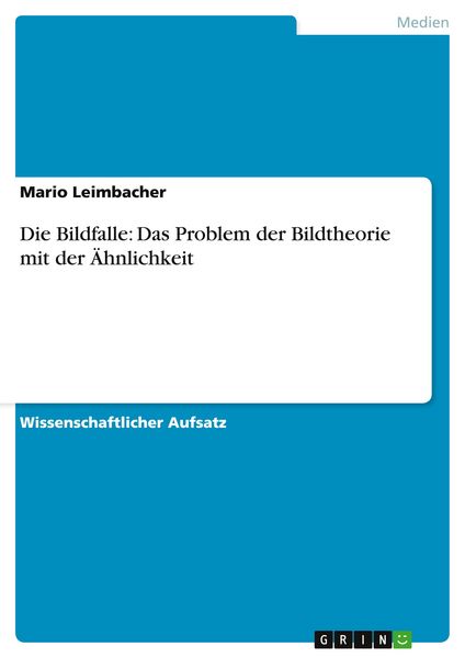 Die Bildfalle: Das Problem der Bildtheorie mit der Ähnlichkeit, Taschenbuch von Mario Leimbacher, GRIN, 9783656227786