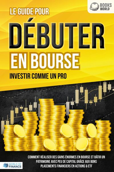 Produktbild: Le guide pour D&Eacute;BUTER EN BOURSE - Investir comme un pro: Comment r&eacute;aliser des gains &eacute;normes en bourse et b&acirc;tir un patrimoine avec peu de capital gr&acirc;ce