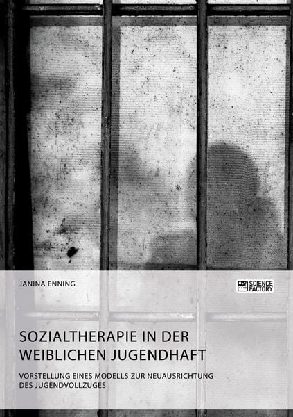 Produktbild: Sozialtherapie in der weiblichen Jugendhaft. Vorstellung eines Modells zur Neuausrichtung des Jugendvollzuges