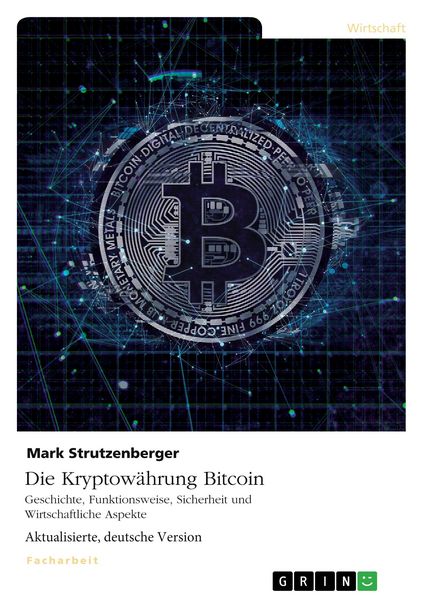 Die Kryptowährung Bitcoin. Geschichte, Funktionsweise, Sicherheit und Wirtschaftliche Aspekte, Taschenbuch von Mark Strutzenberger, GRIN,