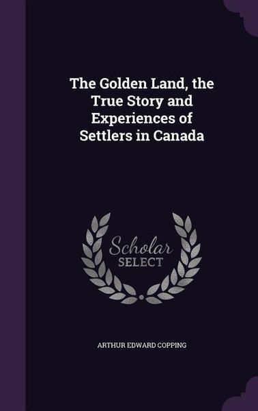 Produktbild: The Golden Land, the True Story and Experiences of Settlers in Canada