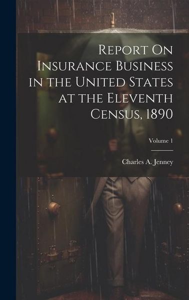 Produktbild: Report On Insurance Business in the United States at the Eleventh Census, 1890; Volume 1