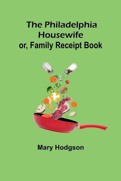 Produktbild: The Philadelphia Housewife; or, Family Receipt Book
