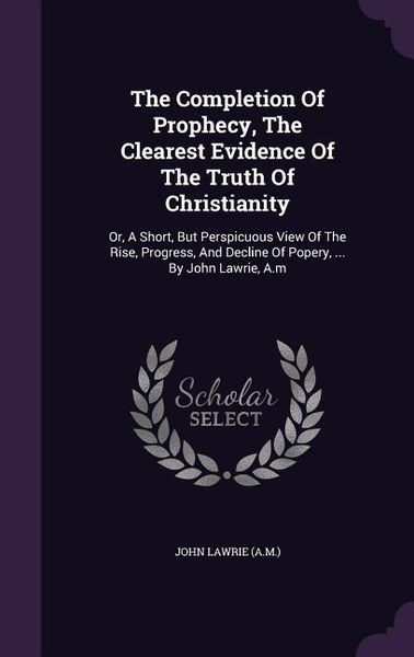 Produktbild: The Completion Of Prophecy, The Clearest Evidence Of The Truth Of Christianity