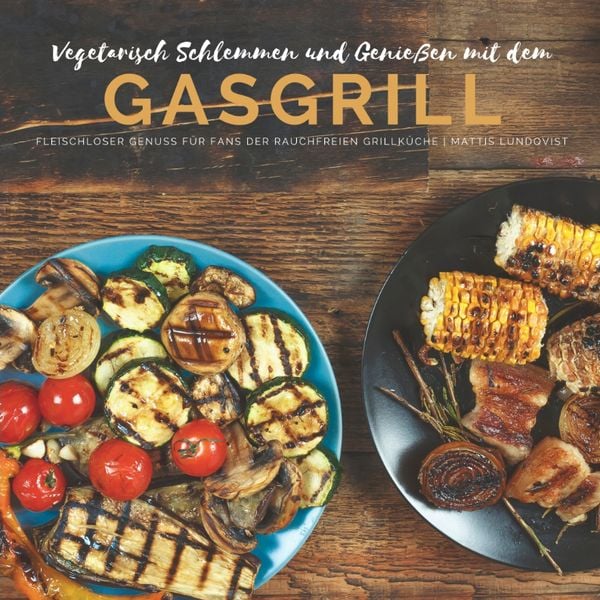 Vegetarisch Schlemmen und Genießen mit dem Gasgrill, Taschenbuch von Mattis Lundqvist, Tredition, 9783347564459