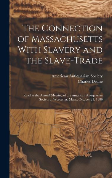 Produktbild: The Connection of Massachusetts With Slavery and the Slave-trade: Read at the Annual Meeting of the American Antiquarian Society at Worcester, Mass.,