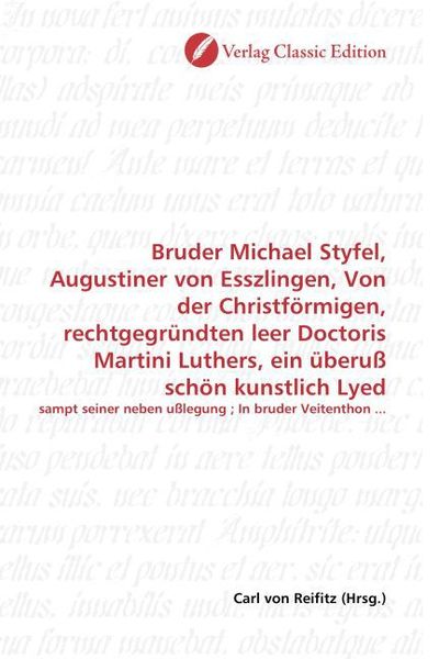 Produktbild: Bruder Michael Styfel, Augustiner von Esszlingen, Von der Christf&ouml;rmigen, rechtgegr&uuml;ndten leer Doctoris Martini Luthers, ein &uuml;beru&szlig; sch&ouml;n kunstlich Ly
