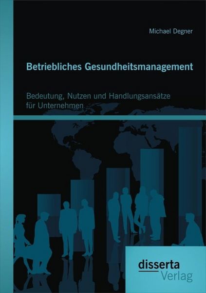 Produktbild: Betriebliches Gesundheitsmanagement: Bedeutung, Nutzen und Handlungsans&auml;tze f&uuml;r Unternehmen