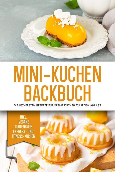 Produktbild: Mini-Kuchen Backbuch: Die leckersten Rezepte f&uuml;r kleine Kuchen zu jedem Anlass - inkl. vegane, glutenfreie, express und Fitness-Kuchen