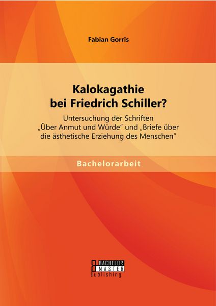 Produktbild: Kalokagathie bei Friedrich Schiller? Untersuchung der Schriften "&Uuml;ber Anmut und W&uuml;rde" und "Briefe &uuml;ber die &auml;sthetische Erziehung des Menschen"