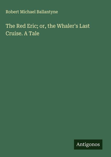 Produktbild: The Red Eric; or, the Whaler's Last Cruise. A Tale
