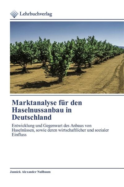 Marktanalyse für den Haselnussanbau in Deutschland, Taschenbuch von Jannick Alexander Nussbaum, Lehrbuchverlag, 9786202490771