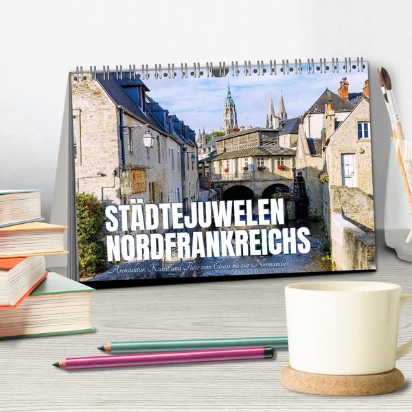 Produktbild: St&auml;dtejuwelen Nordfrankreichs. Architektur, Kunst und Flair vom Elsass zur Normandie (Tischkalender 2026 DIN A5 quer), CALVENDO Monatskalender