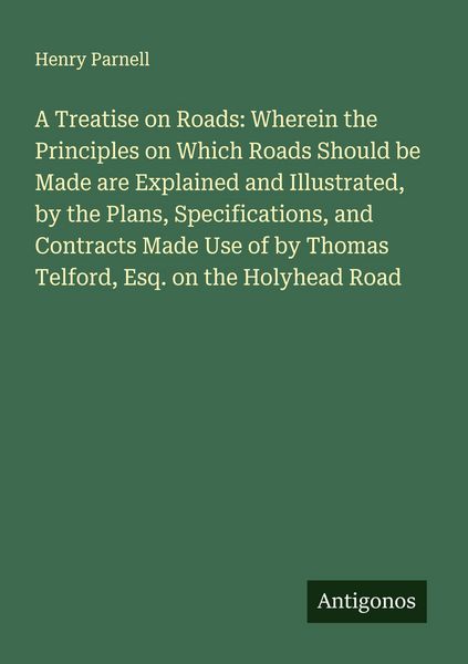 Produktbild: A Treatise on Roads: Wherein the Principles on Which Roads Should be Made are Explained and Illustrated, by the Plans, Specifications, and Contracts M