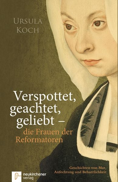Produktbild: Verspottet, geachtet, geliebt - die Frauen der Reformatoren