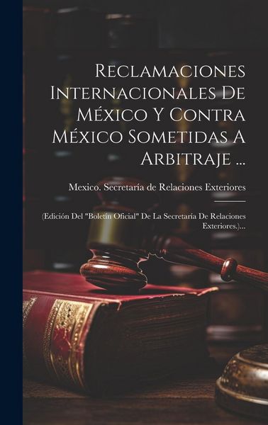 Produktbild: Reclamaciones Internacionales De M&eacute;xico Y Contra M&eacute;xico Sometidas A Arbitraje ...