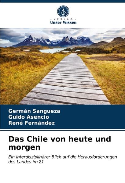 Das Chile von heute und morgen, Taschenbuch von Germán Sangueza , Guido Asencio , René Fernández, Verlag Unser Wissen, 9786203358964