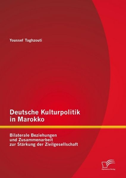 Produktbild: Deutsche Kulturpolitik in Marokko: Bilaterale Beziehungen und Zusammenarbeit zur St&auml;rkung der Zivilgesellschaft