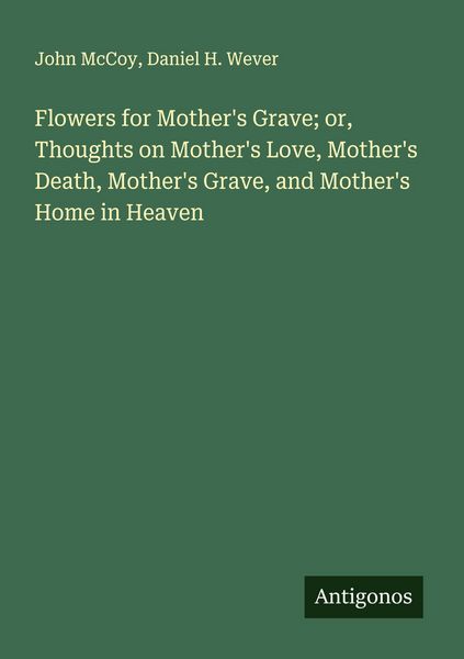 Produktbild: Flowers for Mother's Grave; or, Thoughts on Mother's Love, Mother's Death, Mother's Grave, and Mother's Home in Heaven
