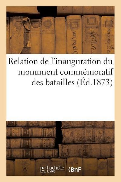 Produktbild: Relation de l'Inauguration Du Monument Comm&eacute;moratif Des Batailles Des 30 Novembre: Et 2 D&eacute;cembre 1870