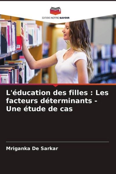 Produktbild: L'&eacute;ducation des filles : Les facteurs d&eacute;terminants - Une &eacute;tude de cas