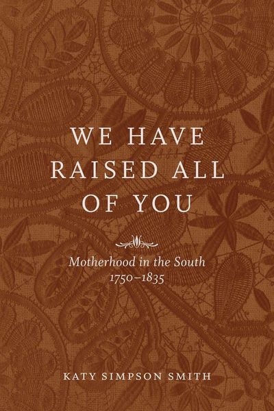 Produktbild: We Have Raised All of You: Motherhood in the South, 1750-1835