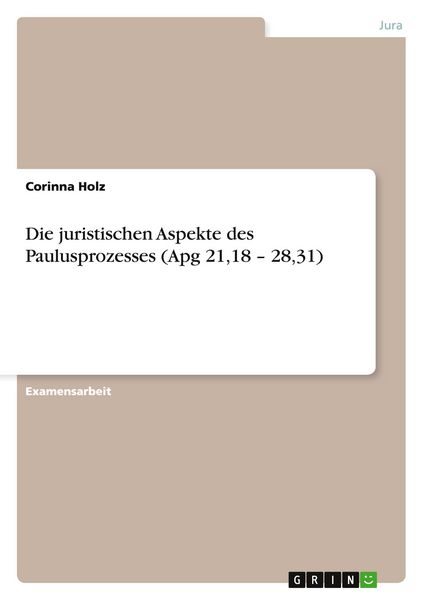 Die juristischen Aspekte des Paulusprozesses (Apg 21,18 - 28,31), Taschenbuch von Corinna Holz, GRIN, 9783656057451