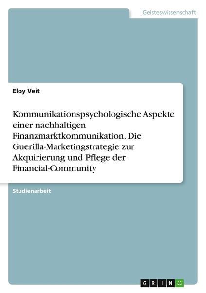 Kommunikationspsychologische Aspekte einer nachhaltigen Finanzmarktkommunikation. Die Guerilla-Marketingstrategie zur Akquirierung und Pflege der