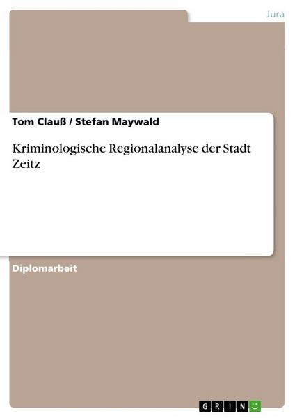 Kriminologische Regionalanalyse der Stadt Zeitz, Taschenbuch von Tom Clauss , Stefan Maywald, GRIN, 9783668292864
