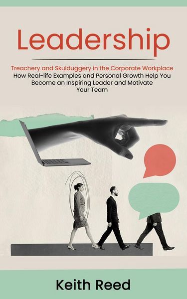 Produktbild: Leadership: Overcoming Treachery and Skulduggery in the Corporate Workplace (How Real-life Examples and Personal Growth Help You Become an Inspiring L
