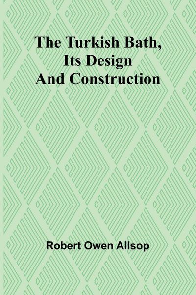 Produktbild: The Turkish Bath, Its Design and Construction