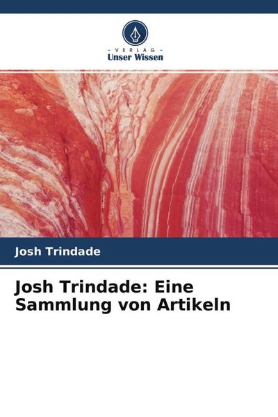 Josh Trindade: Eine Sammlung von Artikeln, Taschenbuch von Josh Trindade, Verlag Unser Wissen, 9786204546933