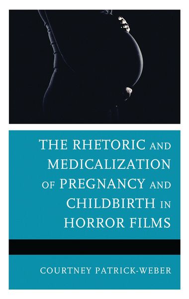 Produktbild: The Rhetoric and Medicalization of Pregnancy and Childbirth in Horror Films