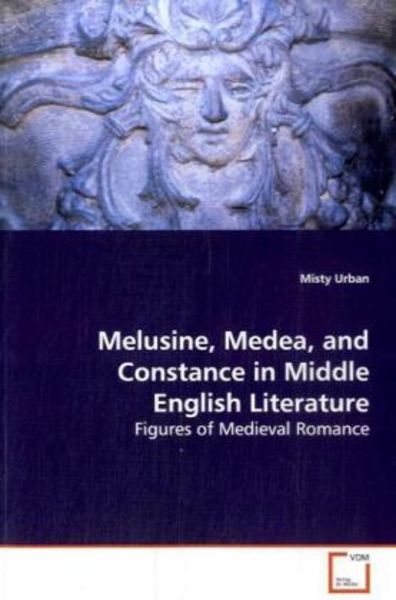 Urban, M: Melusine, Medea, and Constance in MiddleEnglish Li, Taschenbuch von Misty Urban, VDM, 9783639114072