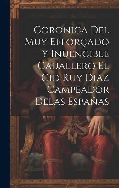 Produktbild: Coronica Del Muy Effor&ccedil;ado Y Inuencible Cauallero El Cid Ruy Diaz Campeador Delas Espa&ntilde;as