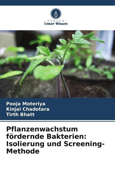 Pflanzenwachstum fördernde Bakterien: Isolierung und Screening-Methode, Taschenbuch von Pooja Moteriya , Kinjal Chadotara , Tirth Bhatt, Verlag Unser