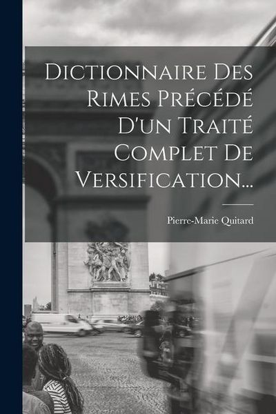 Produktbild: Dictionnaire Des Rimes Pr&eacute;c&eacute;d&eacute; D'un Trait&eacute; Complet De Versification...