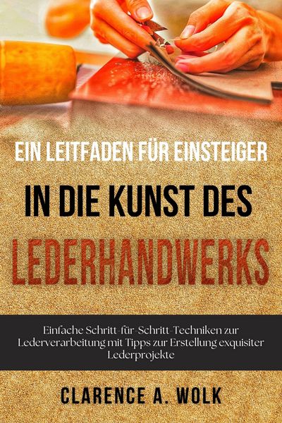 Ein Leitfaden für Einsteiger in die Kunst des Lederhandwerks