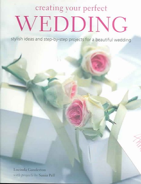 Produktbild: Creating Your Perfect Wedding: Stylish Ideas and Step-By-Step Projects for a Beautiful Wedding