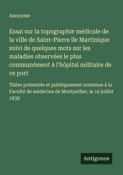 Produktbild: Essai sur la topographie m&eacute;dicale de la ville de Saint-Pierre &icirc;le Martinique suivi de quelques mots sur les maladies observ&eacute;es le plus commun&eacute;ment &agrave; l