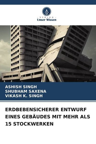 Erdbebensicherer Entwurf Eines Gebäudes mit Mehr als 15 Stockwerken, Taschenbuch von Ashish Singh , Shubham Saxena , Vikash K. Singh, Verlag Unser