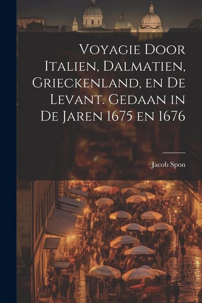 Produktbild: Voyagie door Italien, Dalmatien, Grieckenland, en de Levant. Gedaan in de jaren 1675 en 1676