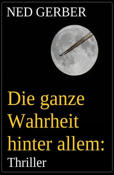 Produktbild: Die ganze Wahrheit hinter allem: Thriller