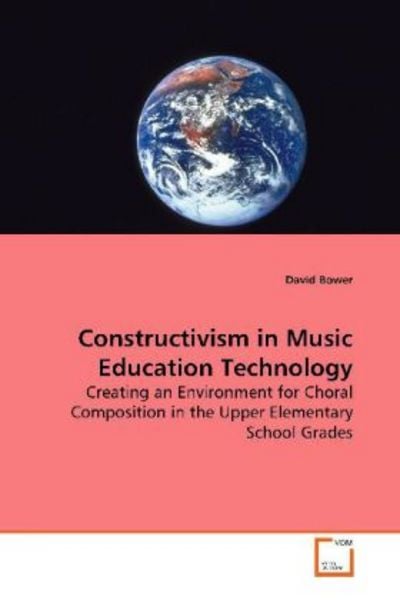 Bower, D: Constructivism in Music Education Technology, Taschenbuch von David Bower, VDM, 9783639158427