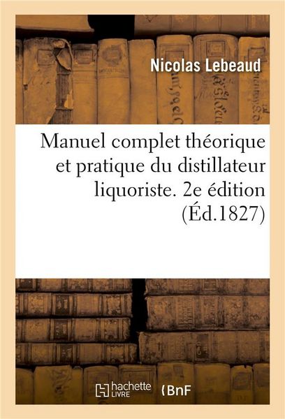 Produktbild: Manuel Complet Th&eacute;orique Et Pratique Du Distillateur Liquoriste. 2e &Eacute;dition