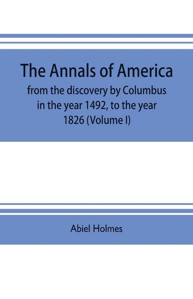 Produktbild: The annals of America, from the discovery by Columbus in the year 1492, to the year 1826 (Volume I)